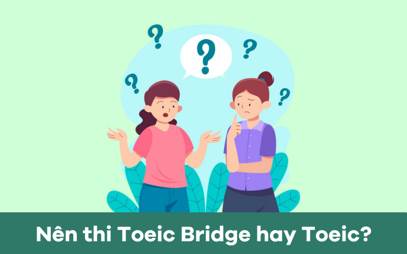 TOEIC Bridge vs TOEIC: Nên thi chứng chỉ nào?